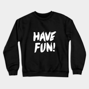 Have Fun Crewneck Sweatshirt